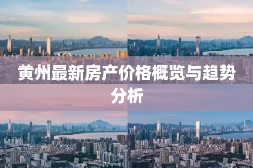 黄州最新房产价格概览与趋势分析