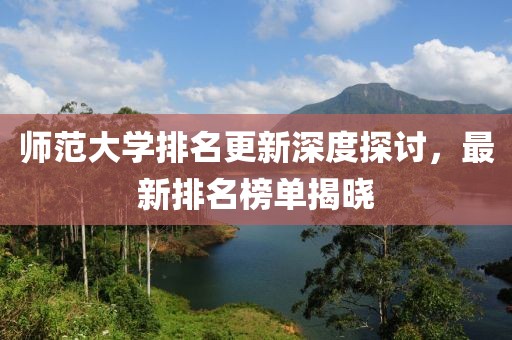 师范大学排名更新深度探讨，最新排名榜单揭晓