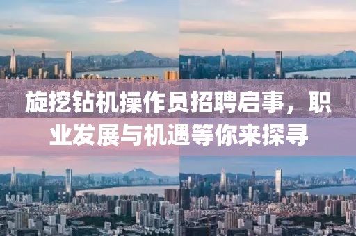 旋挖钻机操作员招聘启事，职业发展与机遇等你来探寻
