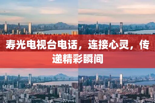 寿光电视台电话，连接心灵，传递精彩瞬间