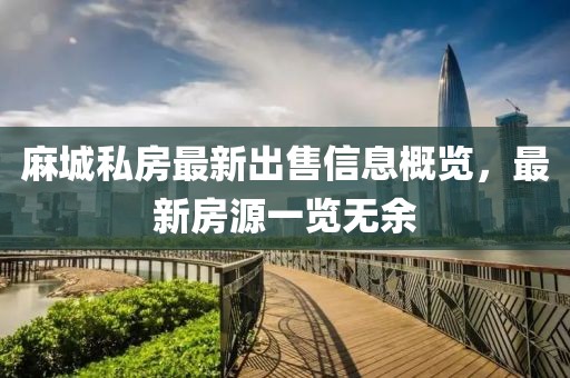 麻城私房最新出售信息概览，最新房源一览无余