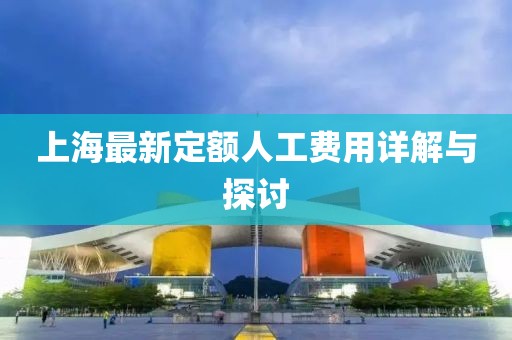 上海最新定额人工费用详解与探讨
