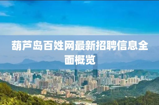 葫芦岛百姓网最新招聘信息全面概览