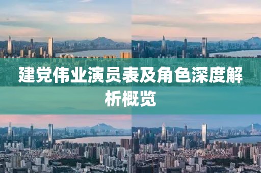 建党伟业演员表及角色深度解析概览