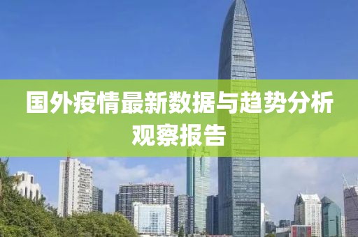 国外疫情最新数据与趋势分析观察报告