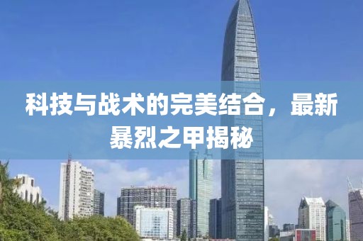 科技与战术的完美结合，最新暴烈之甲揭秘