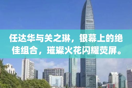 任达华与关之琳，银幕上的绝佳组合，璀璨火花闪耀荧屏。