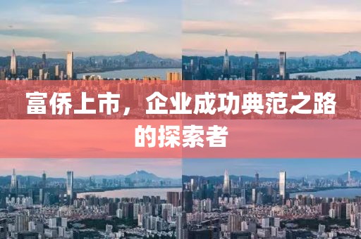 富侨上市，企业成功典范之路的探索者