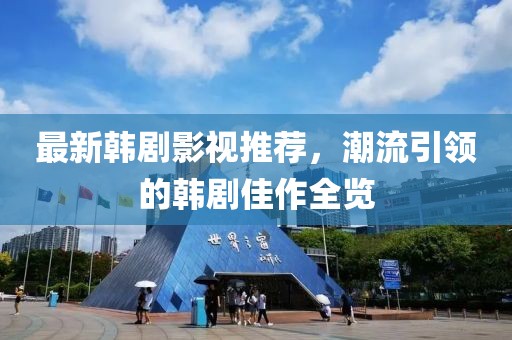 最新韩剧影视推荐，潮流引领的韩剧佳作全览