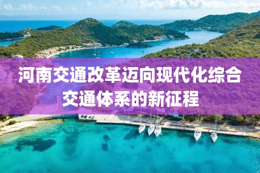 河南交通改革迈向现代化综合交通体系的新征程