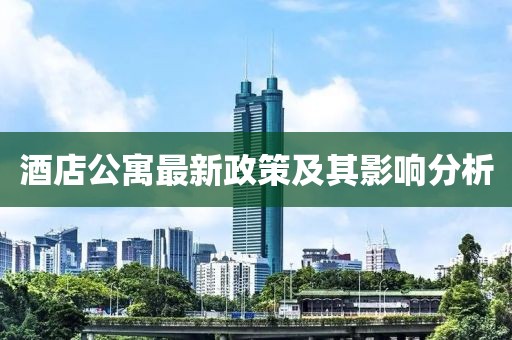 酒店公寓最新政策及其影响分析