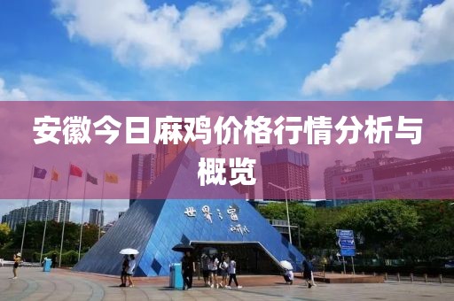 安徽今日麻鸡价格行情分析与概览