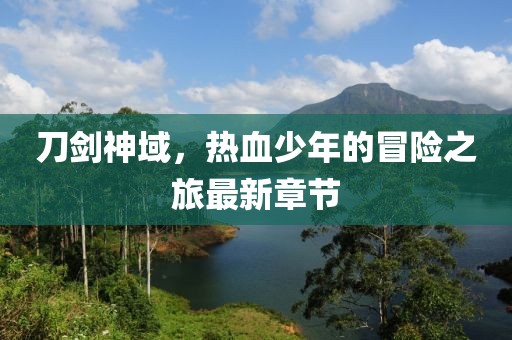 刀剑神域，热血少年的冒险之旅最新章节