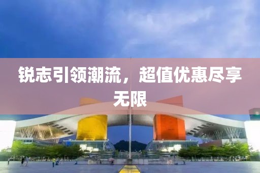 锐志引领潮流，超值优惠尽享无限