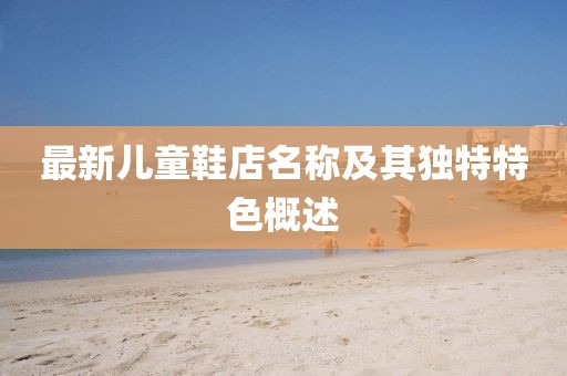 最新儿童鞋店名称及其独特特色概述