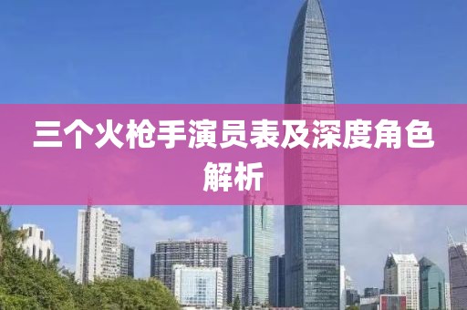 三个火枪手演员表及深度角色解析