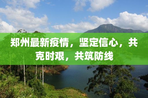 郑州最新疫情，坚定信心，共克时艰，共筑防线