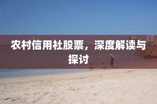 农村信用社股票，深度解读与探讨