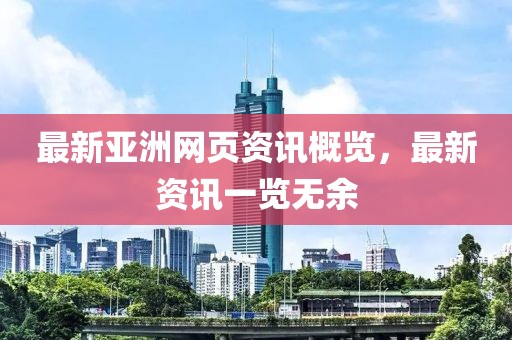 最新亚洲网页资讯概览，最新资讯一览无余