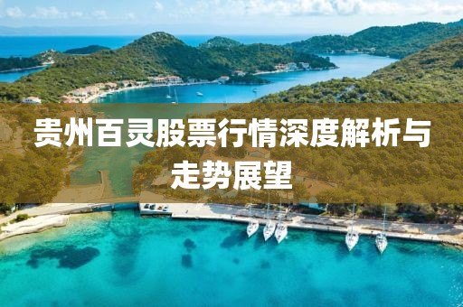 贵州百灵股票行情深度解析与走势展望