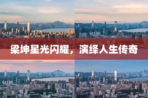 梁坤星光闪耀，演绎人生传奇