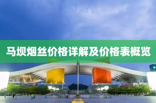 马坝烟丝价格详解及价格表概览