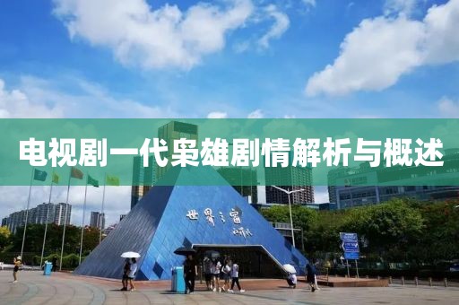 电视剧一代枭雄剧情解析与概述