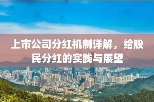 上市公司分红机制详解，给股民分红的实践与展望