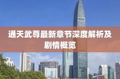 通天武尊最新章节深度解析及剧情概览