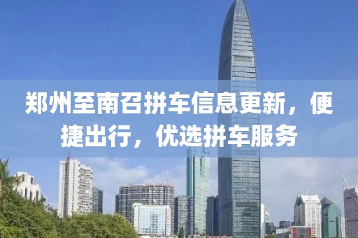 郑州至南召拼车信息更新，便捷出行，优选拼车服务