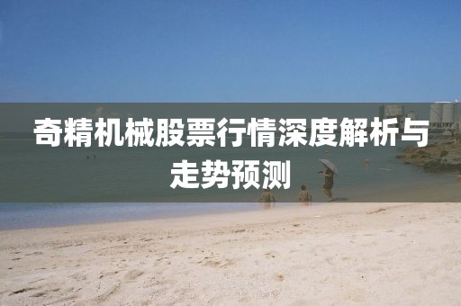 奇精机械股票行情深度解析与走势预测