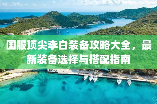 国服顶尖李白装备攻略大全，最新装备选择与搭配指南