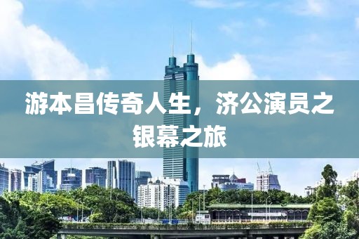游本昌传奇人生，济公演员之银幕之旅