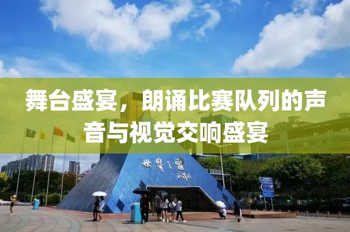 舞台盛宴，朗诵比赛队列的声音与视觉交响盛宴