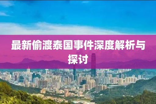 最新偷渡泰国事件深度解析与探讨
