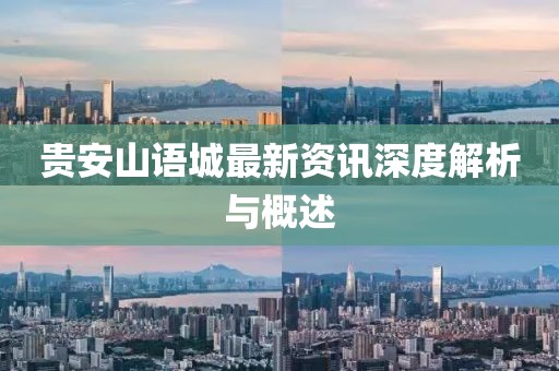 贵安山语城最新资讯深度解析与概述