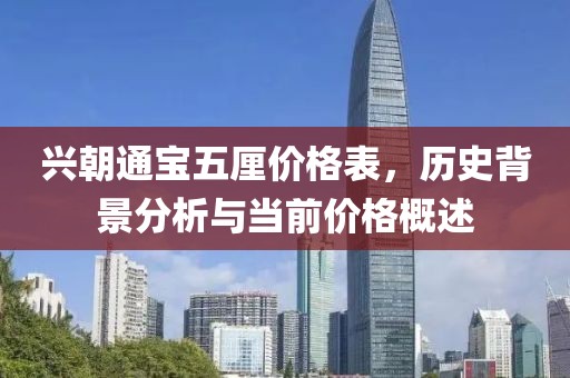 兴朝通宝五厘价格表，历史背景分析与当前价格概述