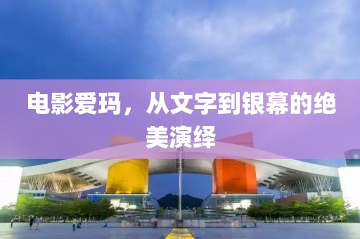 电影爱玛，从文字到银幕的绝美演绎