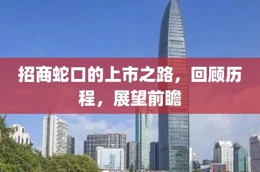招商蛇口的上市之路，回顾历程，展望前瞻