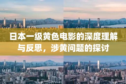 日本一级黄色电影的深度理解与反思，涉黄问题的探讨