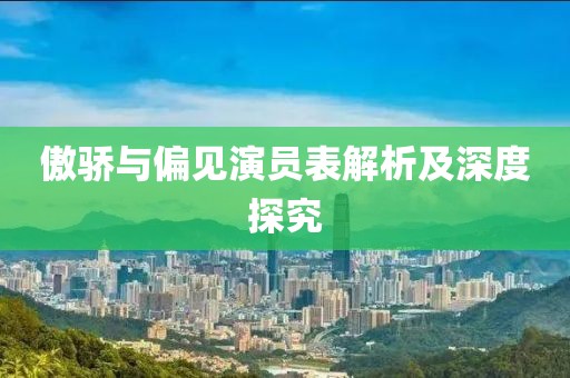 傲骄与偏见演员表解析及深度探究