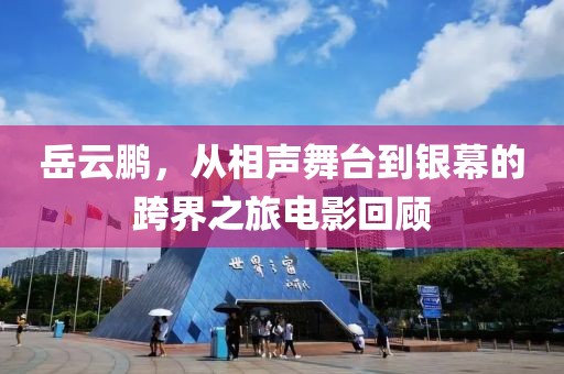 岳云鹏，从相声舞台到银幕的跨界之旅电影回顾