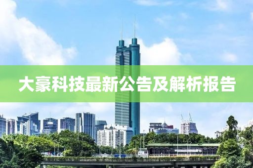 大豪科技最新公告及解析报告