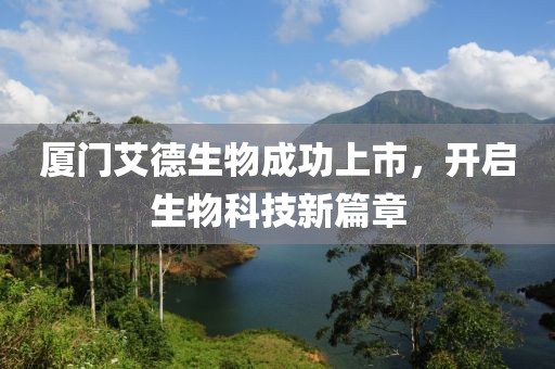 厦门艾德生物成功上市，开启生物科技新篇章