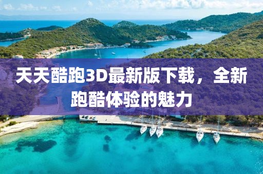 天天酷跑3D最新版下载，全新跑酷体验的魅力