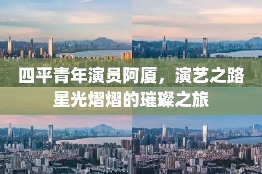 四平青年演员阿厦，演艺之路星光熠熠的璀璨之旅