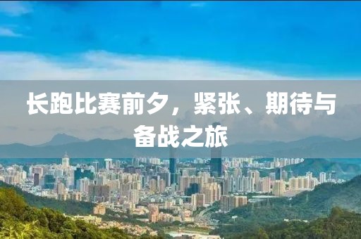 长跑比赛前夕，紧张、期待与备战之旅