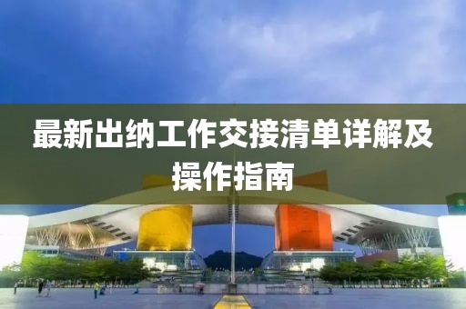 最新出纳工作交接清单详解及操作指南