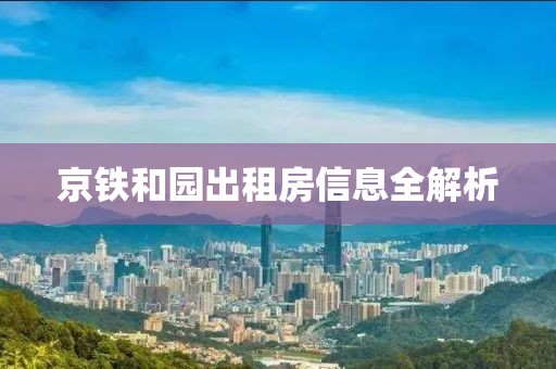 京铁和园出租房信息全解析