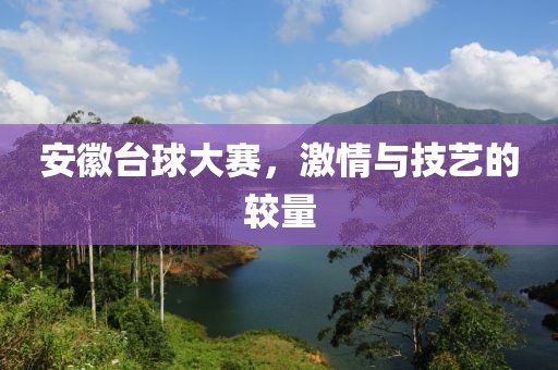 安徽台球大赛，激情与技艺的较量